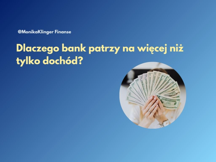 Dlaczego bank patrzy na więcej niż tylko DOCHÓD?